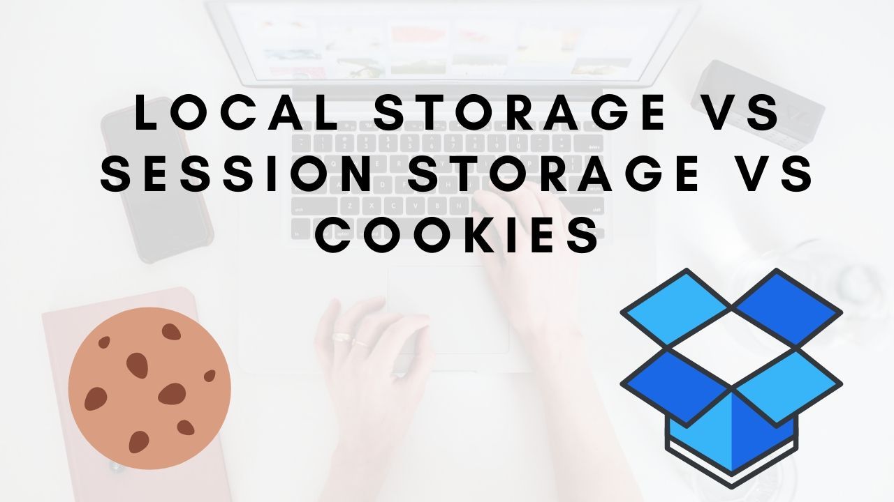 Local Storage Vs Session Storage Vs Cookies